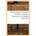 Guide Pratique de l'Expert Chimiste En Denrées Alimentaires. 2e Édition: Mise Au Courant de la Loi Du 1er Août 1905 Sur La Répression Des Fraudes Des