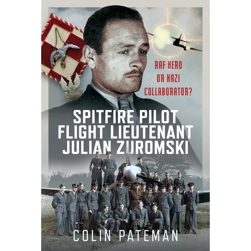 Spitfire Pilot Flight Lieutenant Julian Zuromski: RAF Hero or Nazi Collaborator?