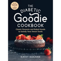 The Diabetic Goodie Cookbook: Classic Desserts and Baked Goods to Satisfy Your Sweet Tooth - Over 190 Easy, Blood-Sugar-Friendly Recipes with No Artif