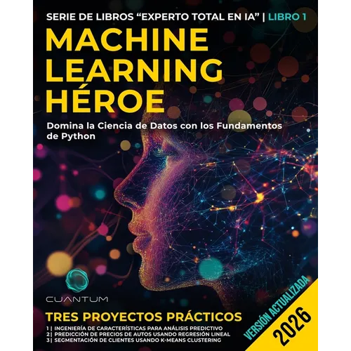 Machine Learning Héroe: Domina la Ciencia de Datos con los Fundamentos de la Programación en Python: Guía práctica de Machine Learning con Python de p