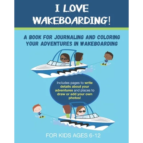 I Love Wakeboarding: A Book for Journaling and Coloring Your Adventures in Wakeboarding