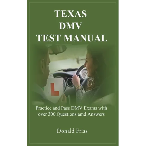 Texas DMV Test Manual: Practice and Pass DMV Exams with over 300 Questions and Answers