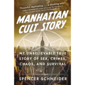 Manhattan Cult Story: My Unbelievable True Story of Sex, Crimes, Chaos, and Survival