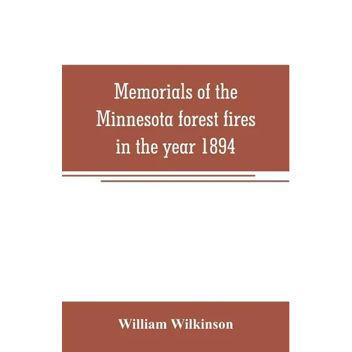 Memorials of the Minnesota forest fires in the year 1894: with a chapter on the forest fires in Wisconsin in the same year