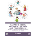 Managing Social Anxiety in Children and Young People: Practical Activities for Reducing Stress and Building Self-Esteem