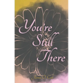You're Still There