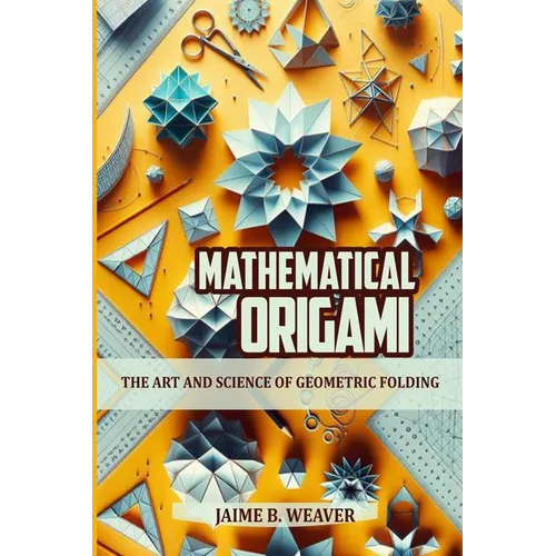 Mathematical Origami: The Art and Science of Geometric Folding