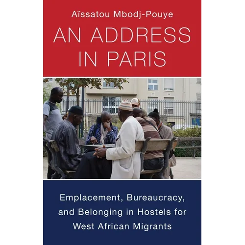 An Address in Paris: Emplacement, Bureaucracy, and Belonging in Hostels for West African Migrants