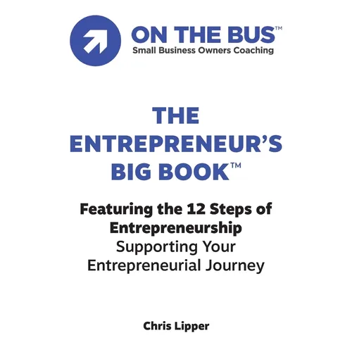 The Entrepreneur's BIG BOOK(TM): Featuring the 12 Steps of Entrepreneurship Supporting Your Entrepreneurial Journey
