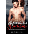 Gefährlicher Nachbar: Eine Bad Boy von nebenan Romanze