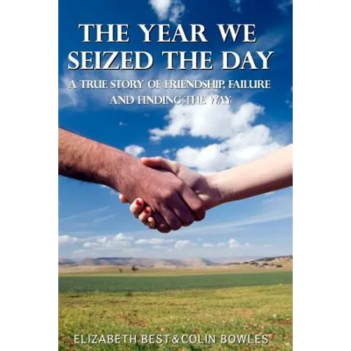 The Year We Seized the Day: A True Story of Friendship, Failure and Finding the Way