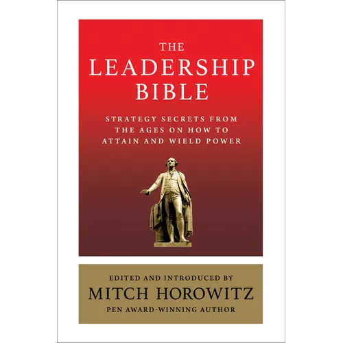 The Leadership Bible: Strategy Secrets from Across the Ages on How to Attain and Wield Power Including Works by Sun Tzu, Ralph Waldo Emerson, Napoleon
