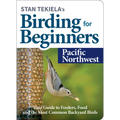 Stan Tekiela's Birding for Beginners: Pacific Northwest: Your Guide to Feeders, Food, and the Most Common Backyard Birds