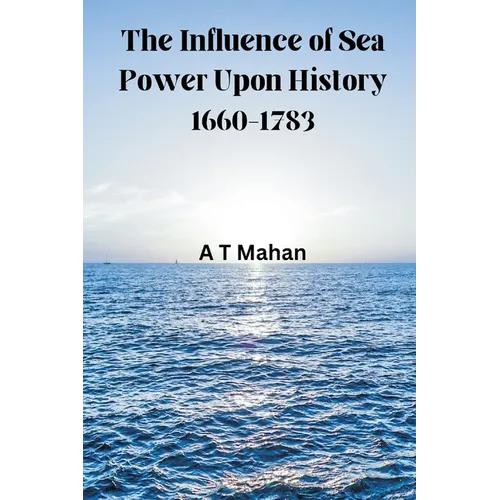 The Influence of Sea Power Upon History, 1660-1783