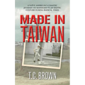 Made in Taiwan: A Naïve American's Chaotic Journey to Manhood in an Exotic Culture During Radical Times