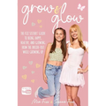 Grow and Glow: The Fizz Sisters' guide to being happy, healthy, and glowing from the inside out while growing up