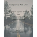 Your Journey with Grief A Space to express Yourself and Keep the Legacy of Your Loved One Alive