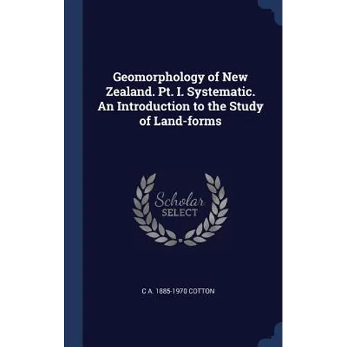 Geomorphology of New Zealand. Pt. I. Systematic. An Introduction to the Study of Land-forms