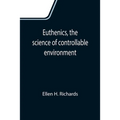Euthenics, the science of controllable environment; A plea for better living conditions as a first step toward higher human efficiency