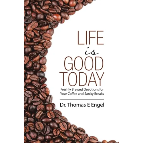 Life Is Good Today: Freshly Brewed Devotions for Your Coffee and Sanity Breaks