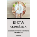 Dieta Cetogénica: Una Guía Completa Y Fácil Para La Dieta Recetas para bajar de peso