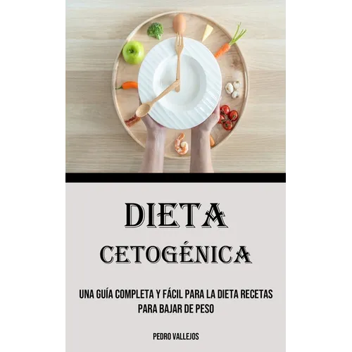 Dieta Cetogénica: Una Guía Completa Y Fácil Para La Dieta Recetas para bajar de peso