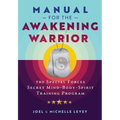 Manual for the Awakening Warrior: The Special Forces Secret Mind-Body-Spirit Training Program