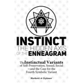 Instinct: The Hidden Axis of the Enneagram: The Instinctual Variants of Self-Preservation, Sexual, Social-and the Case for the Fourth Symbolic Variant