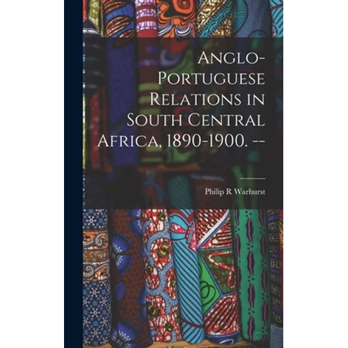 Anglo-Portuguese Relations in South Central Africa, 1890-1900. --