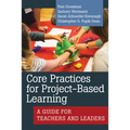 Core Practices for Project-Based Learning: A Guide for Teachers and Leaders