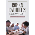 Roman Catholics: Saved or Lost?