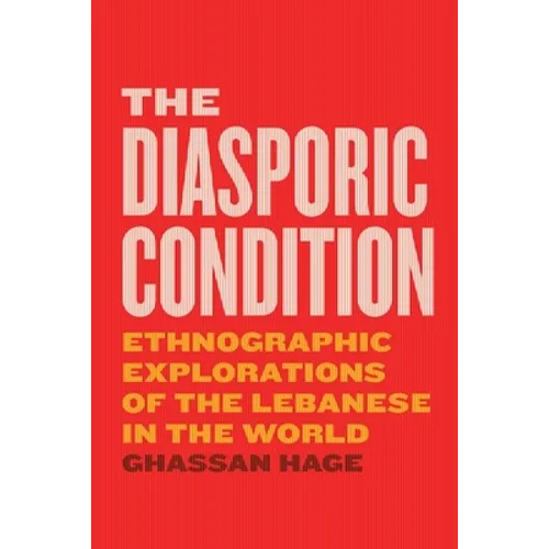The Diasporic Condition: Ethnographic Explorations of the Lebanese in the World