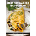 Most Popular Egg Recipes Of All Time Recipes Cookbook: Easy-To-Follow Egg Recipe Ideas That Are Curated For Taste, Nutrition, And The Joy Of Cooking