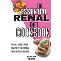 The Essential Renal Diet Cookbook: Manage Your Kidney Disease By Following These Amazing Recipes