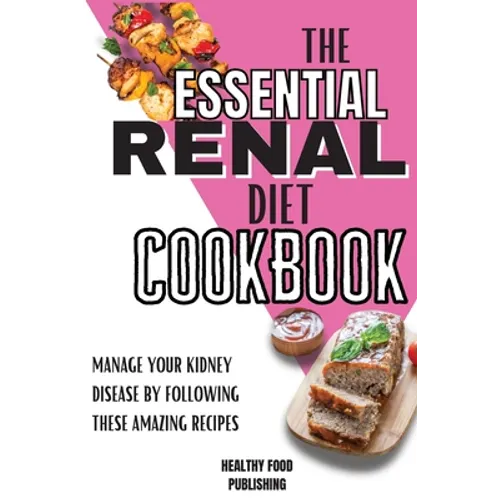The Essential Renal Diet Cookbook: Manage Your Kidney Disease By Following These Amazing Recipes