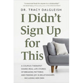 I Didn't Sign Up for This: A Couples Therapist Shares Real-Life Stories of Breaking Patterns and Finding Joy in Relationships . . . Including Her Own