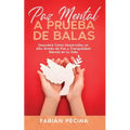 Paz Mental a Prueba de Balas: Descubre Cómo Desarrollar un Alto Grado de Paz y Tranquilidad Mental en tu Vida