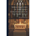 Miniature Lives Of The Saints For Every Day In The Year, Vol. 2