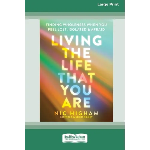 Living the Life That You Are: Finding Wholeness When You Feel Lost, Isolated, and Afraid [Large Print 16 Pt Edition]