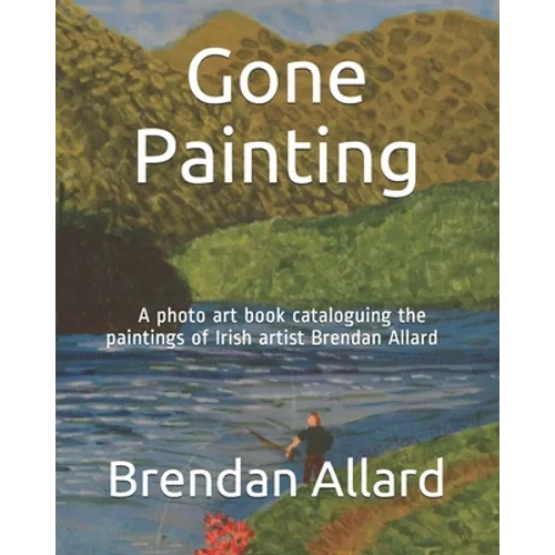 Gone Painting: A photo art book cataloguing the paintings of Irish artist Brendan Allard
