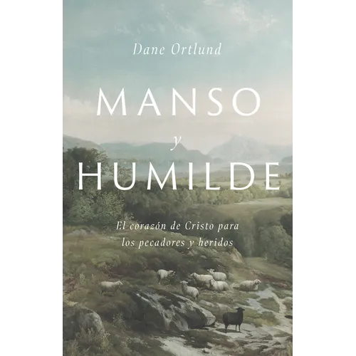 Manso Y Humilde: El Corazón de Cristo Para Los Pecadores Y Heridos