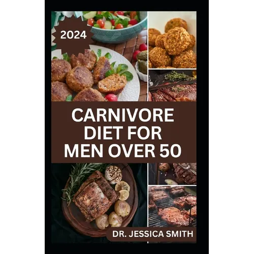 Carnivore Diet for Men Over 50: Exploring the Benefits of the Carnivore Diet for Optimal Wellness with Recipes
