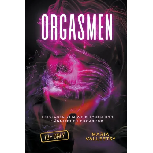 Orgasmen Leidfaden zum Weiblichen und Männlichen Orgasmus