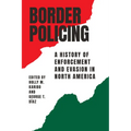 Border Policing: A History of Enforcement and Evasion in North America