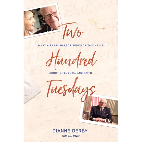 Two Hundred Tuesdays: What a Pearl Harbor Survivor Taught Me about Life, Love, and Faith