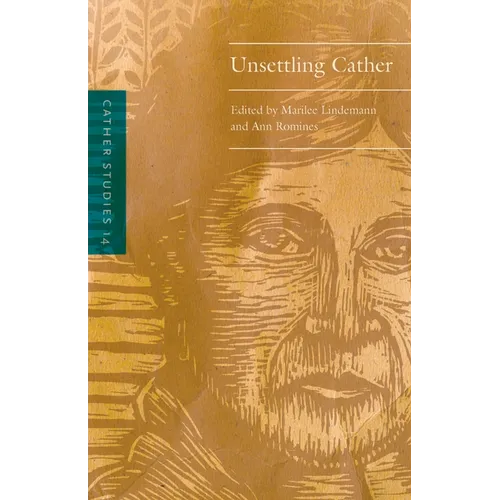 Cather Studies, Volume 14: Unsettling Cather