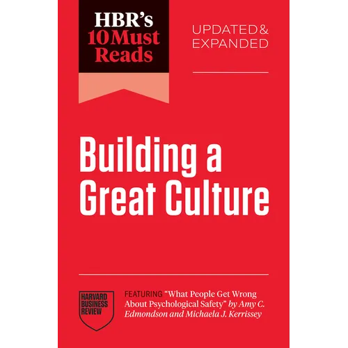 Hbr's 10 Must Reads on Building a Great Culture, Updated and Expanded (Featuring What People Get Wrong about Psychological Safety by Amy C. Edmondson