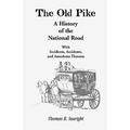 The Old Pike: A History of the National Road: With Incidents, Accidents & Anecdotes Thereon