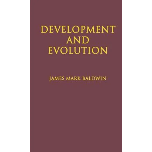 Development and Evolution: Including Psychophysical, Evolution, Evolution by Orthoplasy, and the Theory of Genetic Modes