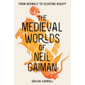 The Medieval Worlds of Neil Gaiman: From Beowulf to Sleeping Beauty